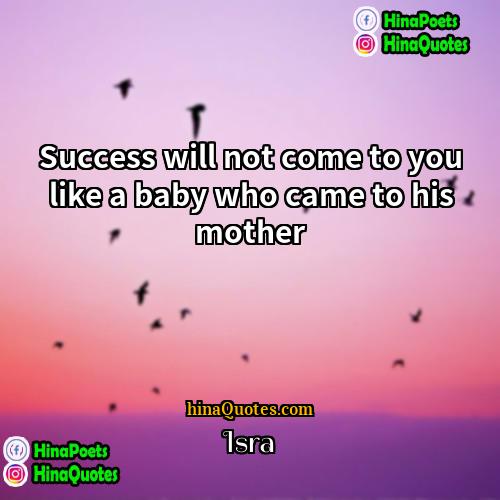 Isra Quotes | Success will not come to you like